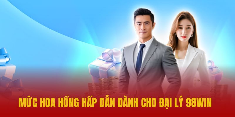 Mức hoa hồng siêu hấp dẫn cho đối tác chính thức tại 98win