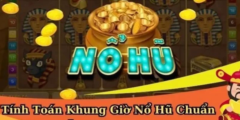 Cách xác định khung giờ chơi nổ hũ đơn giản